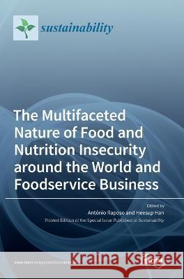 The Multifaceted Nature of Food and Nutrition Insecurity around the World and Foodservice Business Antonio Raposo Heesup Han  9783036547329 Mdpi AG