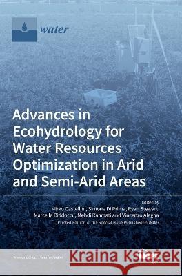 Advances in Ecohydrology for Water Resources Optimization in Arid and Semi-arid Areas Mirko Castellini, Simone Di Prima, Ryan Stewart 9783036547473 Mdpi AG