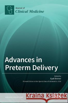 Advances in Preterm Delivery Eyal Sheiner   9783036547510 Mdpi AG