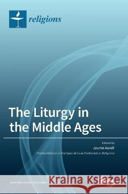 The Liturgy in the Middle Ages Jaume Aurell   9783036547794