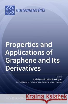 Properties and Applications of Graphene and Its Derivatives Jose Miguel Gonzalez-Dominguez   9783036547831 Mdpi AG