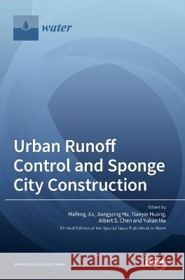 Urban Runoff Control and Sponge City Construction Haifeng Jia Jiangyong Hu Tianyin Huang 9783036547893 Mdpi AG