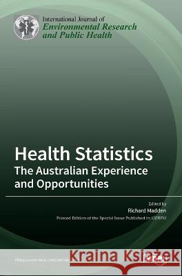 Health Statistics: The Australian Experience and Opportunities Richard Madden   9783036548050 Mdpi AG