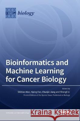 Bioinformatics and Machine Learning for Cancer Biology Shibiao Wan, Yiping Fan, Chunjie Jiang 9783036548142 Mdpi AG