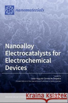 Nanoalloy Electrocatalysts for Electrochemical Devices Cesar Augusto Correia de Sequeira   9783036548210