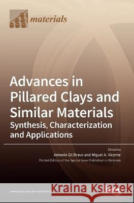 Advances in Pillared Clays and Similar Materials: Synthesis, Characterization and Applications Antonio Gil Bravo Miguel A Vicente  9783036548289