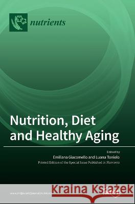 Nutrition, Diet and Healthy Aging Emiliana Giacomello Luana Toniolo  9783036548418 Mdpi AG