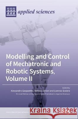 Modelling and Control of Mechatronic and Robotic Systems, Volume II Alessandro Gasparetto, Stefano Seriani, Lorenzo Scalera 9783036548432 Mdpi AG