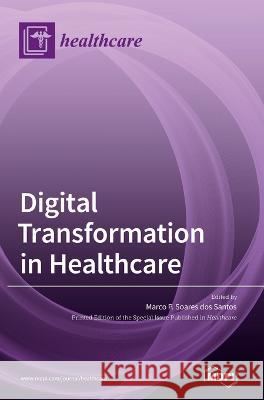 Digital Transformation in Healthcare Marco P Soares Dos Santos   9783036548708