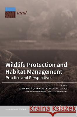 Wildlife Protection and Habitat Management: Practice and Perspectives Juan F Beltrán, Pedro Abellán, John Litvaitis 9783036548715 Mdpi AG