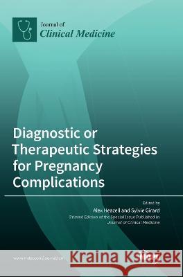 Diagnostic or Therapeutic Strategies for Pregnancy Complications Alexander Heazell, Sylvie Girard 9783036548777