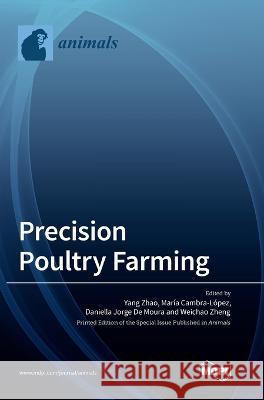 Precision Poultry Farming Yang Zhao, María Cambra-López, Daniella Jorge de Moura 9783036548791