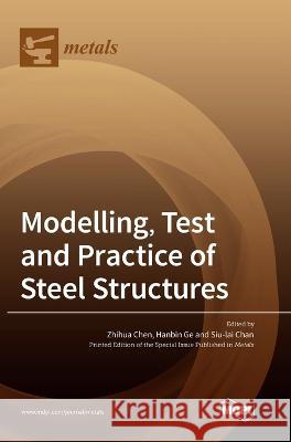 Modelling, Test and Practice of Steel Structures Zhihua Chen, Hanbin Ge, Siu-Lai Chan 9783036548838
