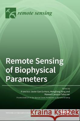 Remote Sensing of Biophysical Parameters Francisco Garcia-Haro Hongliang Fang Manuel Campos-Taberner 9783036549019 Mdpi AG