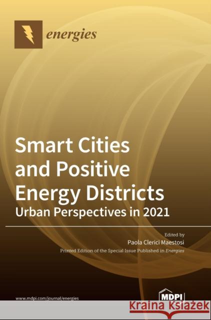 Smart Cities and Positive Energy Districts Urban Perspectives in 2021 Paola Clerici Maestosi 9783036549132 Mdpi AG