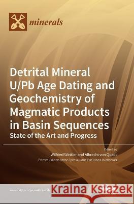 Detrital Mineral U/Pb Age Dating and Geochemistry of Magmatic Products in Basin Sequences: State of the Art and Progress Albrecht Von Quadt, Wilfried Winkler 9783036549545 Mdpi AG