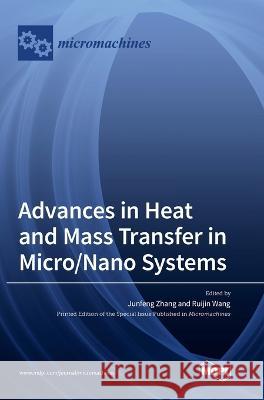 Advances in Heat and Mass Transfer in Micro/Nano Systems Junfeng Zhang, Ruijin Wang 9783036549682