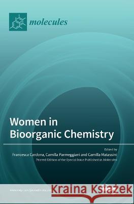 Women in Bioorganic Chemistry Francesca Cardona, Camilla Parmeggiani, Camilla Matassini 9783036549897