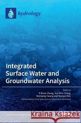 Integrated Surface Water and Groundwater Analysis Moon Chung, Sun Woo Chang, Yeonsang Hwang 9783036550008 Mdpi AG