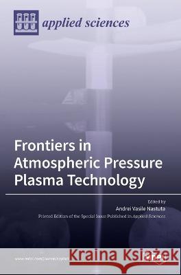 Frontiers in Atmospheric Pressure Plasma Technology Andrei Vasile Nastuta 9783036550022