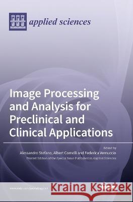 Image Processing and Analysis for Preclinical and Clinical Applications Alessandro Stefano, Albert Comelli, Federica Vernuccio 9783036550138 Mdpi AG