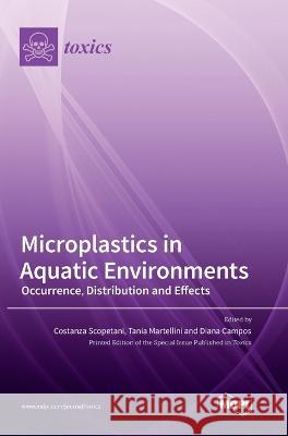 Microplastics in Aquatic Environments: Occurrence, Distribution and Effects Costanza Scopetani, Tania Martellini, Diana Campos 9783036550473 Mdpi AG