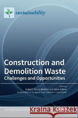 Construction and Demolition Waste: Challenges and Opportunities Anibal C Maury -Ramirez, Jaime A Mesa 9783036550503