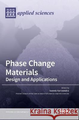Phase Change Materials: Design and Applications Ioannis Kartsonakis 9783036550626 Mdpi AG