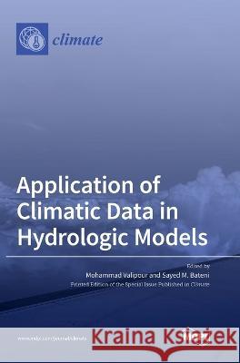 Application of Climatic Data in Hydrologic Models Mohammad Valipour, Sayed M Bateni 9783036550657 Mdpi AG