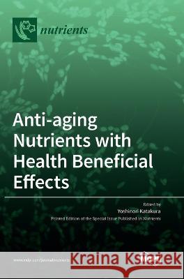 Anti-aging Nutrients with Health Beneficial Effects Yoshinori Katakura 9783036550695 Mdpi AG