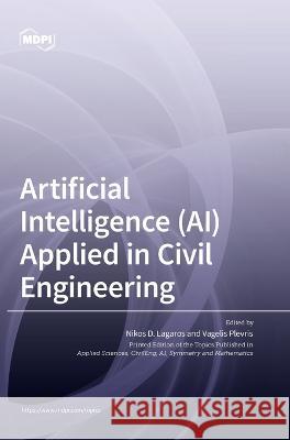 Artificial Intelligence (AI) Applied in Civil Engineering Nikos D. Lagaros Vagelis Plevris 9783036550831