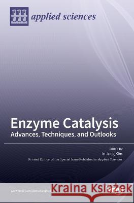 Enzyme Catalysis: Advances, Techniques, and Outlooks In Jung Kim 9783036550879 Mdpi AG