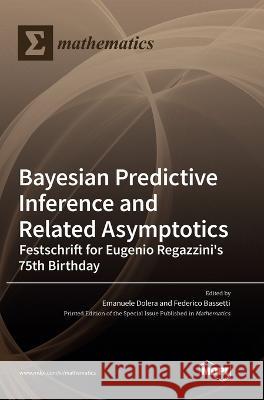 Bayesian Predictive Inference and Related Asymptotics: Festschrift for Eugenio Regazzini\'s 75th Birthday Emanuele Dolera Federico Bassetti 9783036551135