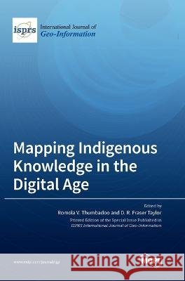 Mapping Indigenous Knowledge in the Digital Age Romola V Thumbadoo, Fraser Taylor D R Taylor 9783036551388