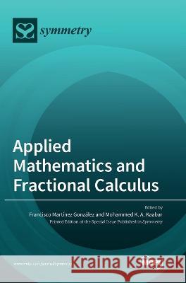 Applied Mathematics and Fractional Calculus Mohammed K a Kaabar, Francisco Martınez Gonzalez 9783036551487