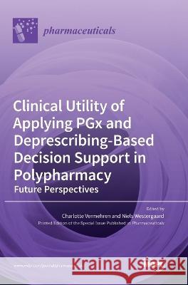 Clinical Utility of Applying PGx and Deprescribing-Based Decision Support in Polypharmacy Charlotte Vermehren, Niels Westergaard 9783036551623 Mdpi AG