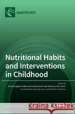 Nutritional Habits and Interventions in Childhood Silvia Scaglioni Alessandra Mazzocchi Valentina de Cosmi 9783036551630