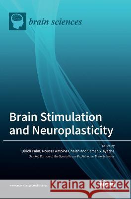 Brain Stimulation and Neuroplasticity Ulrich Palm, Moussa Antoine Chalah, Samar S Ayache 9783036551708