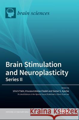 Brain Stimulation and Neuroplasticity- Series II Ulrich Palm, Moussa Antoine Chalah, Samar S Ayache 9783036551722