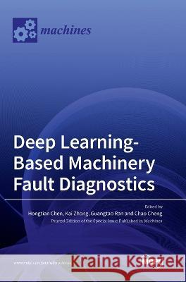 Deep Learning-Based Machinery Fault Diagnostics Hongtian Chen, Kai Zhong, Guangtao Ran 9783036551739 Mdpi AG