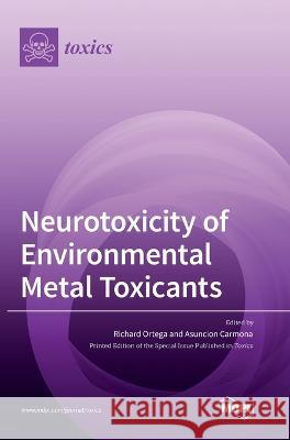 Neurotoxicity of Environmental Metal Toxicants Richard Ortega, Asuncion Carmona 9783036551807