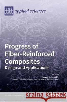 Progress of Fiber-Reinforced Composites: Design and Applications Ioannis Kartsonakis   9783036551821 Mdpi AG