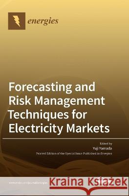 Forecasting and Risk Management Techniques for Electricity Markets Yuji Yamada 9783036551838 Mdpi AG