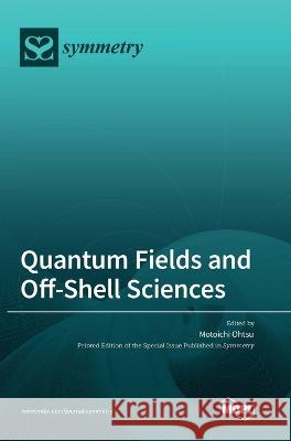 Quantum Fields and Off-Shell Sciences Motoichi Ohtsu 9783036551975 Mdpi AG