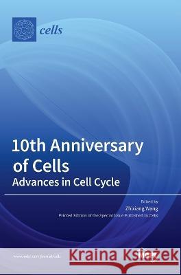 10th Anniversary of Cells: Advances in Cell Cycle Zhixiang Wang   9783036552163 Mdpi AG
