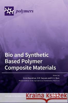 Bio and Synthetic Based Polymer Composite Materials Emin Bayraktar S. M. Sapuan R. a. Ilyas 9783036552408 Mdpi AG