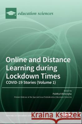 Online and Distance Learning during Lockdown Times: COVID-19 Stories (Volume 1) Palitha Edirisingha 9783036552477 Mdpi AG