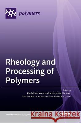 Rheology and Processing of Polymers Khalid Lamnawar, Abderrahim Maazouz 9783036552637 Mdpi AG