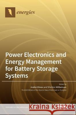 Power Electronics and Energy Management for Battery Storage Systems Andrei Blinov Sheldon Williamson 9783036552774