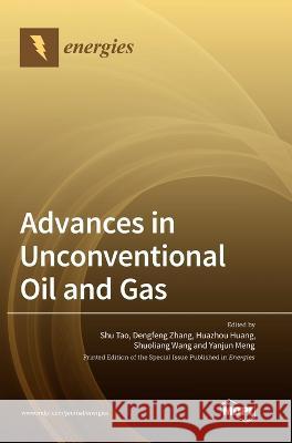 Advances in Unconventional Oil and Gas Shu Tao Dengfeng Zhang Huazhou Huang 9783036552835 Mdpi AG